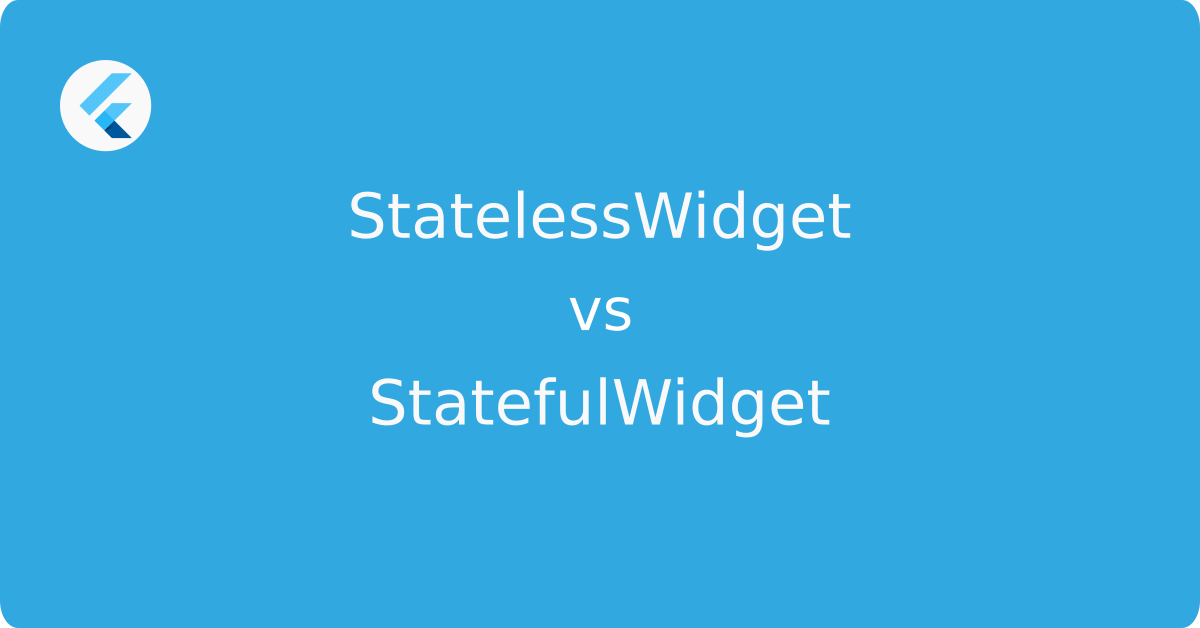 StatelessWidget vs. StatefulWidget